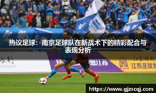 热议足球：南京足球队在新战术下的精彩配合与表现分析