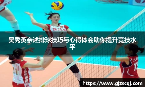 吴秀英亲述排球技巧与心得体会助你提升竞技水平