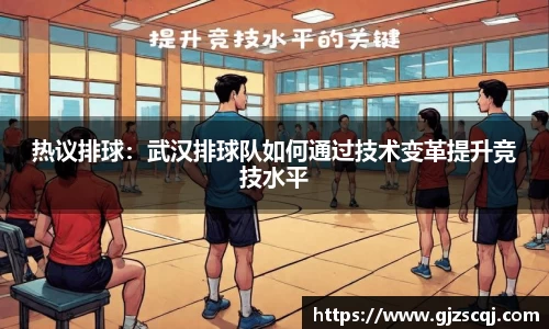 热议排球：武汉排球队如何通过技术变革提升竞技水平