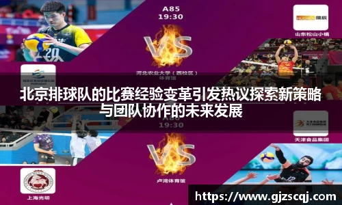 北京排球队的比赛经验变革引发热议探索新策略与团队协作的未来发展