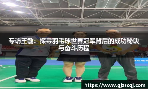 专访王敏：探寻羽毛球世界冠军背后的成功秘诀与奋斗历程