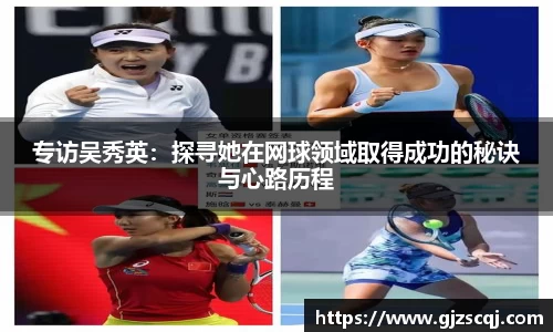专访吴秀英：探寻她在网球领域取得成功的秘诀与心路历程