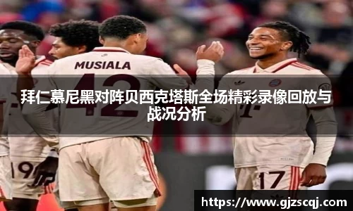 拜仁慕尼黑对阵贝西克塔斯全场精彩录像回放与战况分析